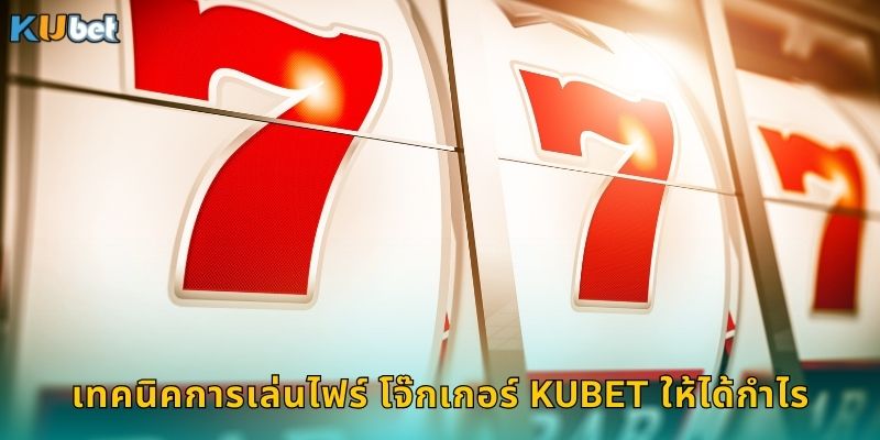 ไฟร์ โจ๊กเกอร์ Kubet สล็อตคลาสสิกแตกง่ายทุกวัน 2 เทคนิคการเล่นไฟร์ โจ๊กเกอร์ Kubet ให้ได้กำไร