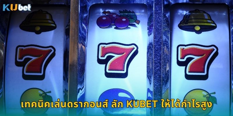 เทคนิคเล่นดรากอนส์ ลัก Kubet ให้ได้กำไรสูง