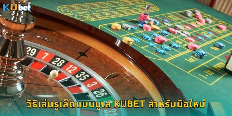 วิธีเล่นรูเล็ตแบบบูเล Kubet สำหรับมือใหม่