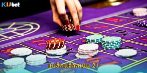 แบล็กแจ็กสเปน 21 Kubet กฎพิเศษที่ท้าทาย