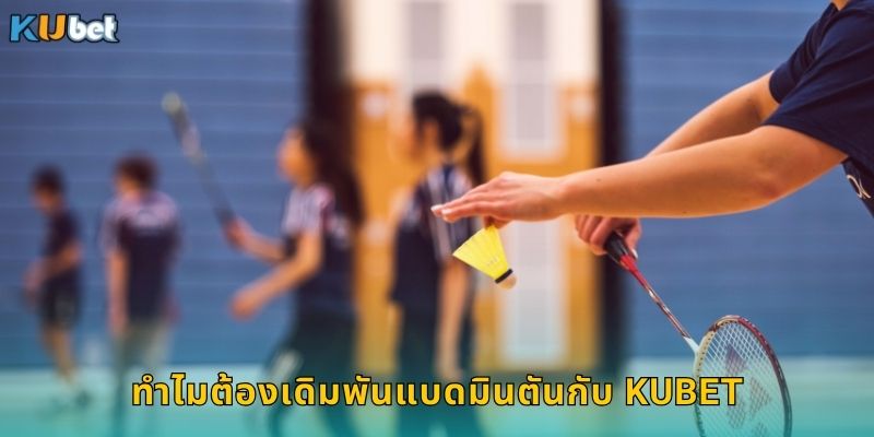 ทำไมต้องเดิมพันแบดมินตันกับ Kubet