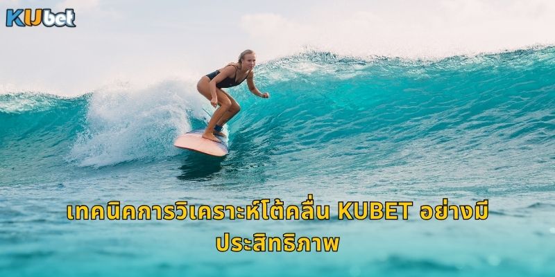 เทคนิคการวิเคราะห์โต้คลื่น Kubet อย่างมีประสิทธิภาพ